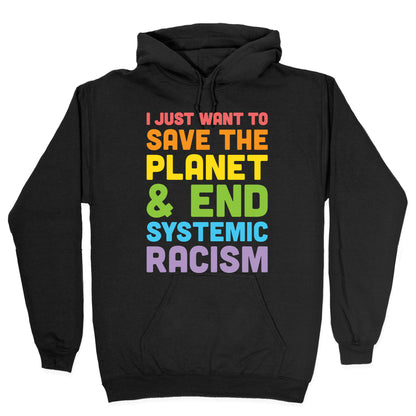 I Just Want To Save The Planet & End Systemic Racism Hoodie
