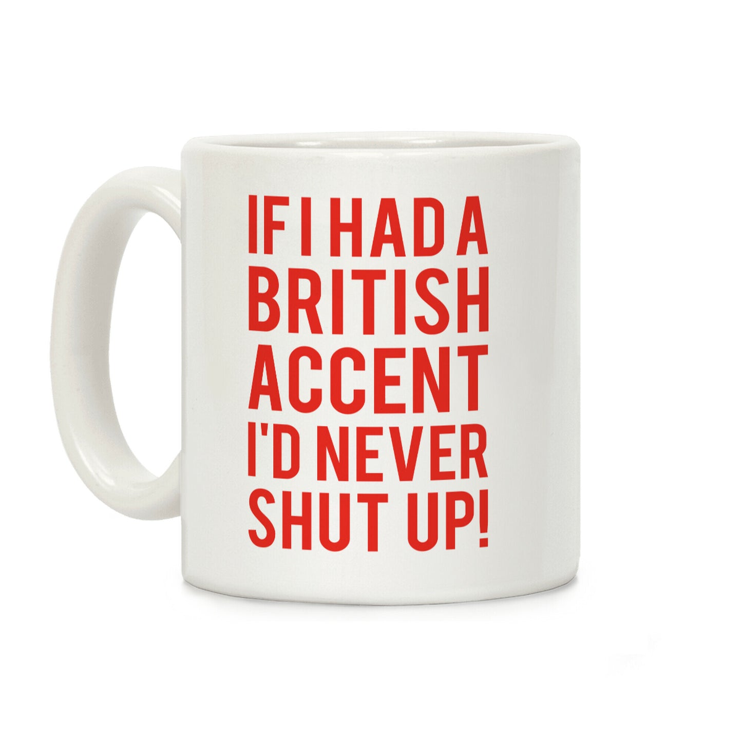 If I Had A British Accent I'd Never Shut Up Coffee Mug