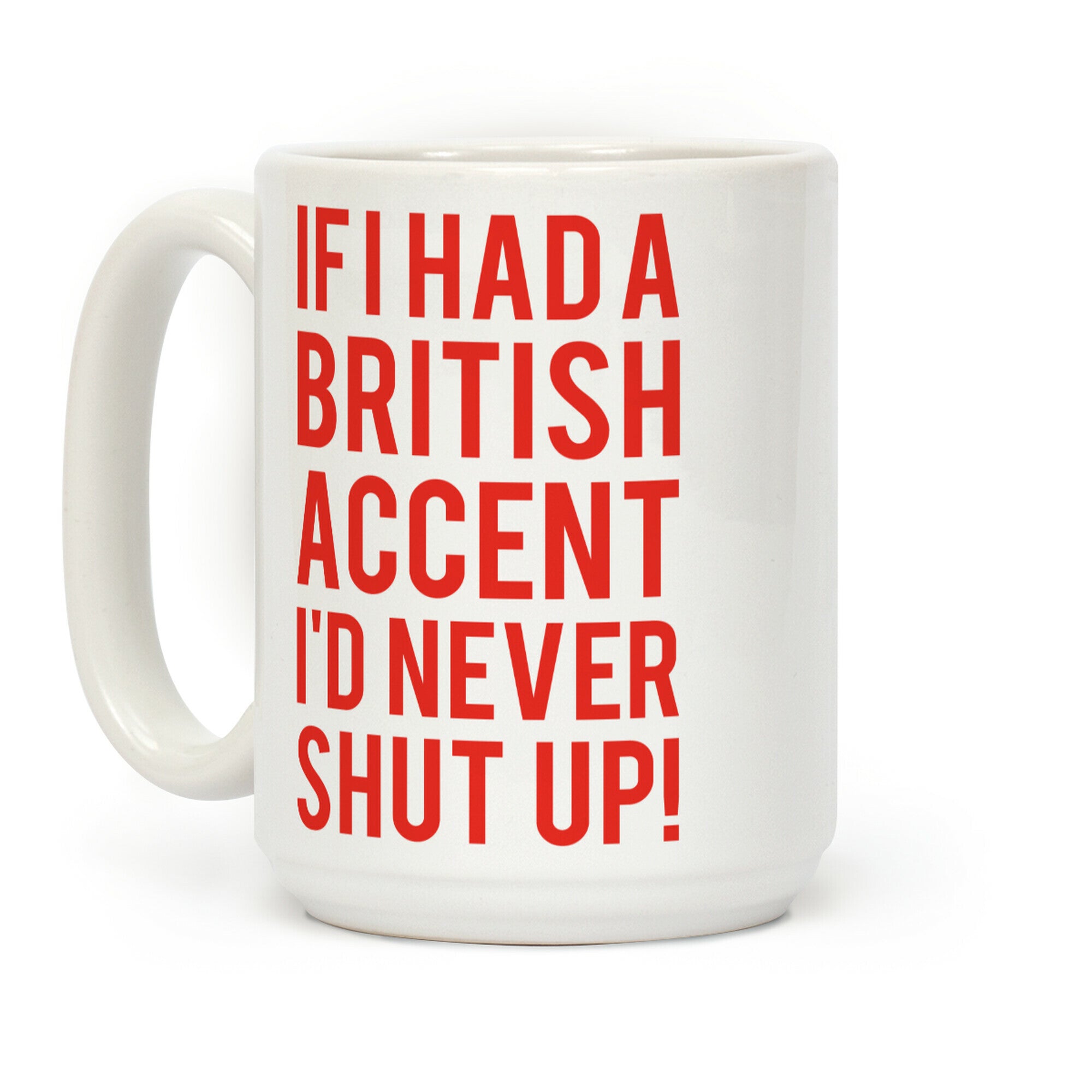 If I Had A British Accent I'd Never Shut Up Coffee Mug