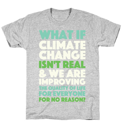 What If Climate Change Isn't Real T-Shirt