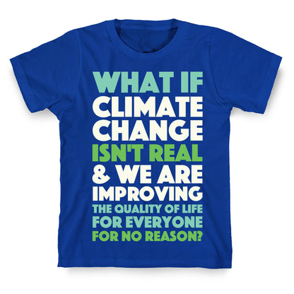 What If Climate Change Isn't Real T-Shirt