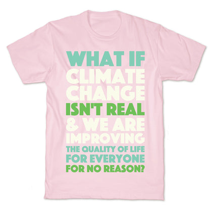 What If Climate Change Isn't Real T-Shirt