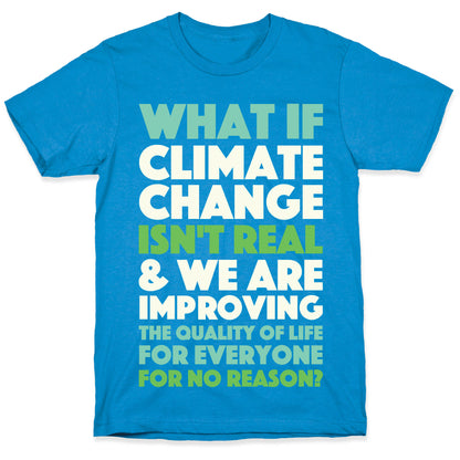 What If Climate Change Isn't Real T-Shirt