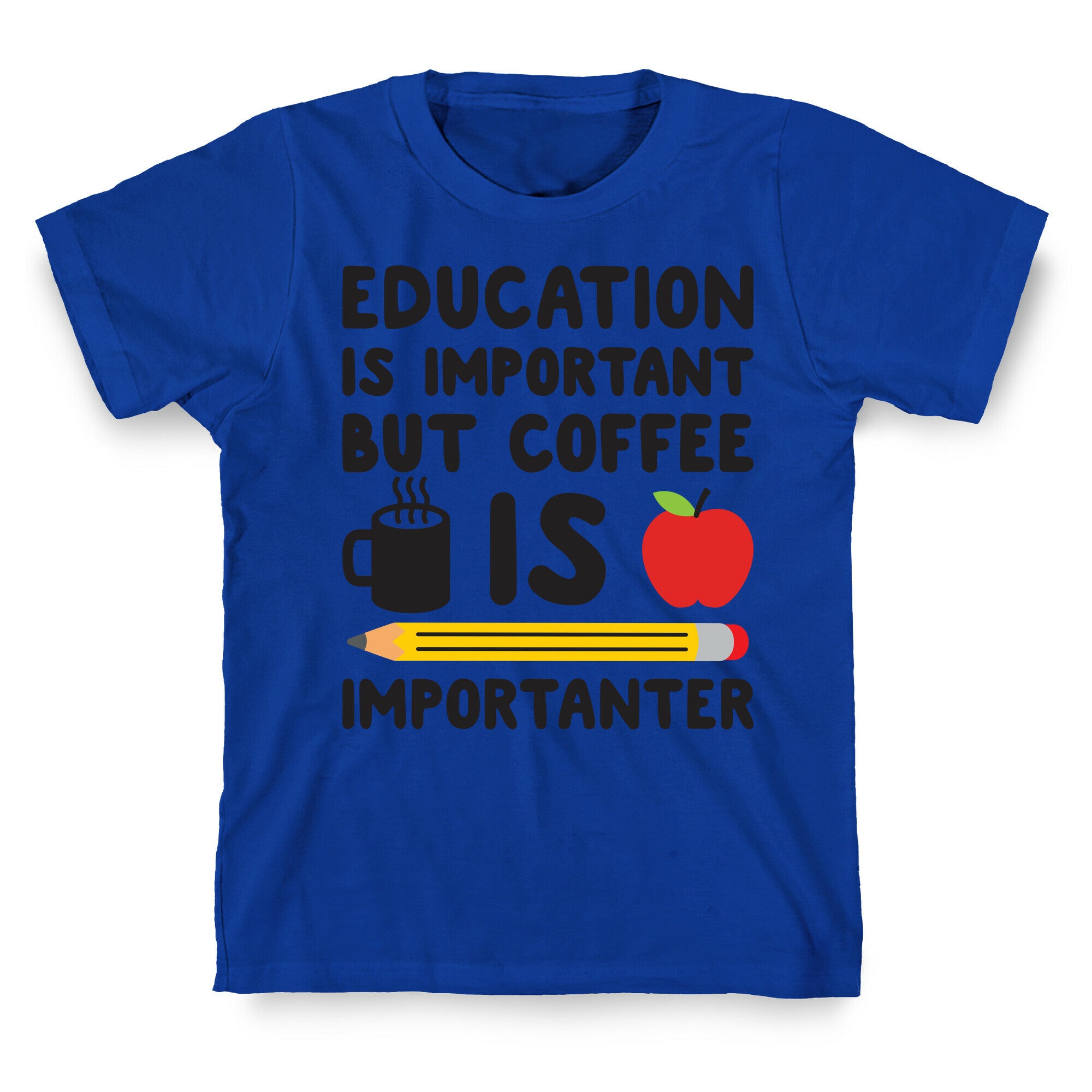Education Is Important But Coffee Is Importanter T-Shirt