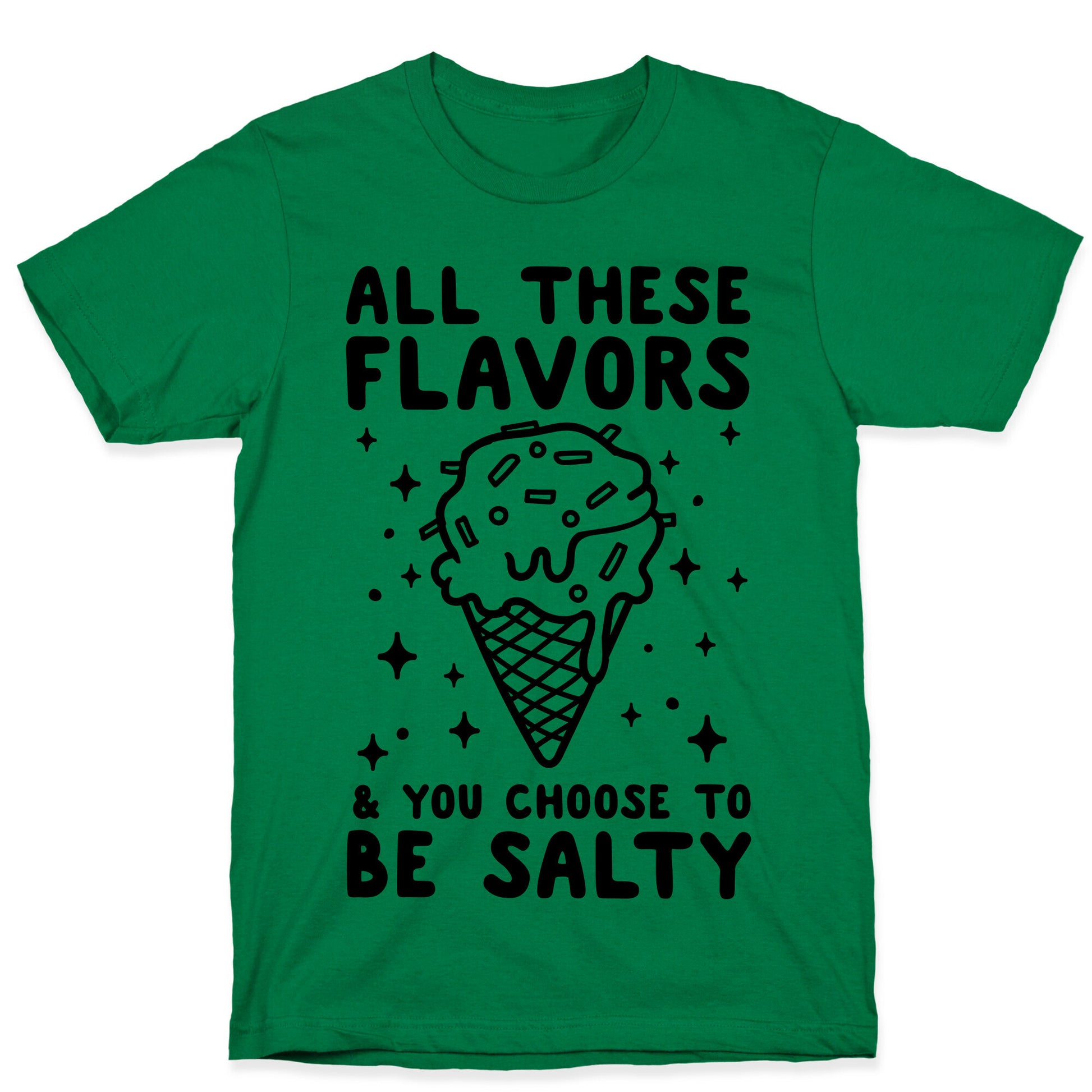 All These Flavors And You Choose To Be Salty T-Shirt