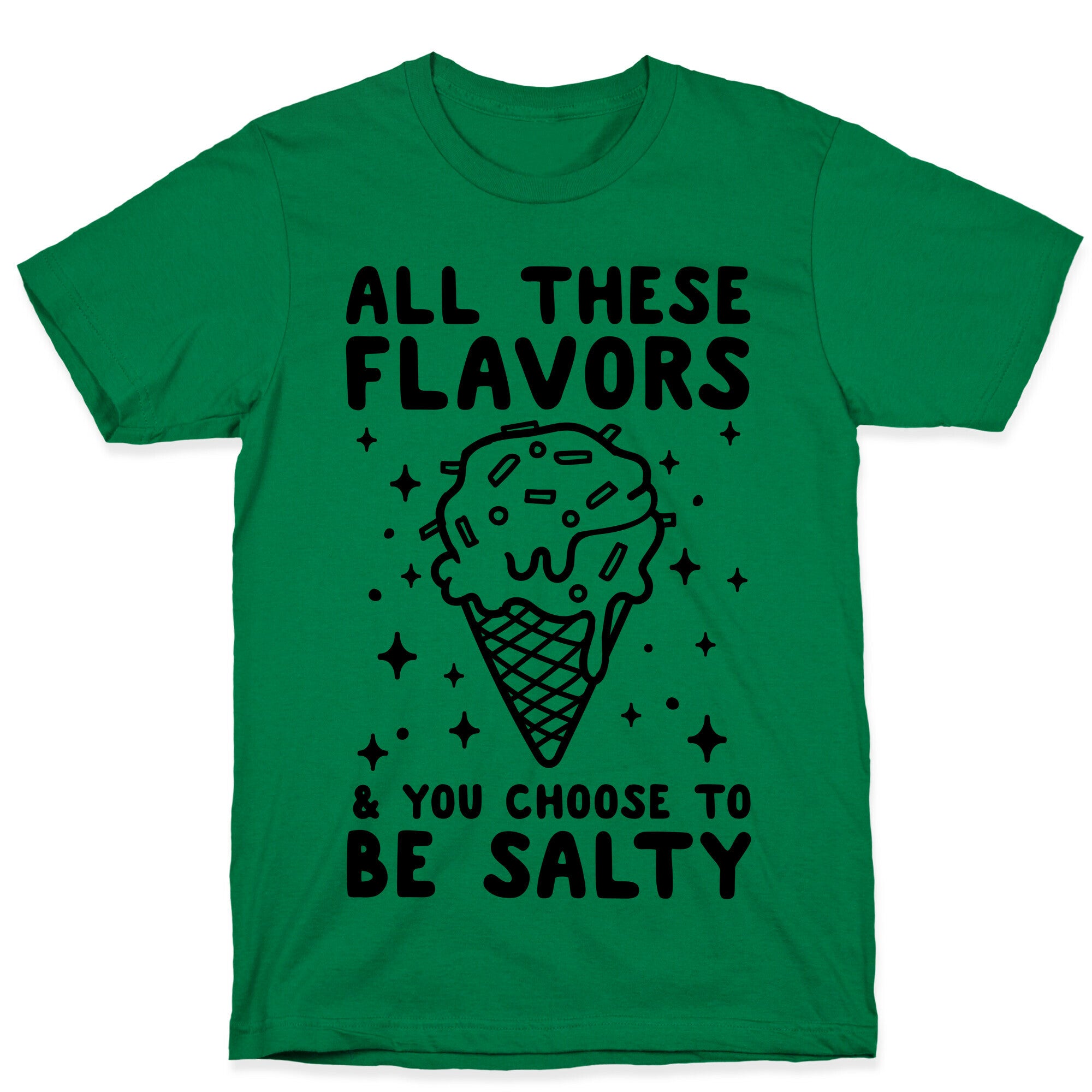 All These Flavors And You Choose To Be Salty T-Shirt
