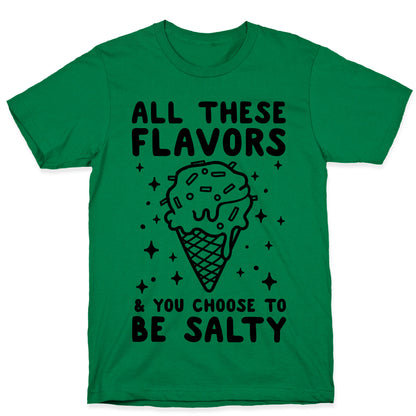 All These Flavors And You Choose To Be Salty T-Shirt