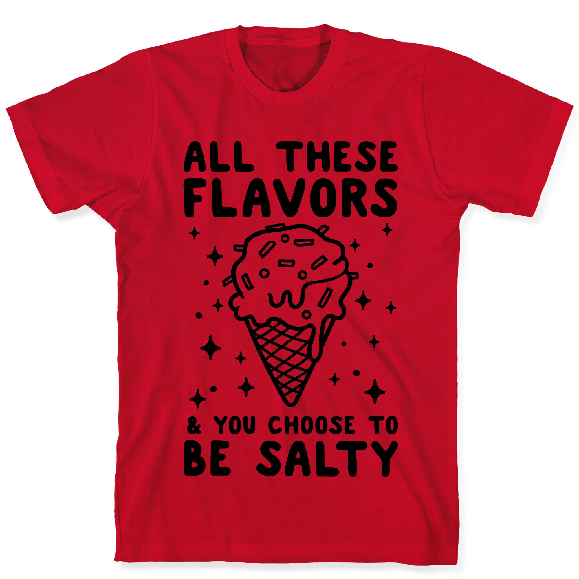 All These Flavors And You Choose To Be Salty T-Shirt