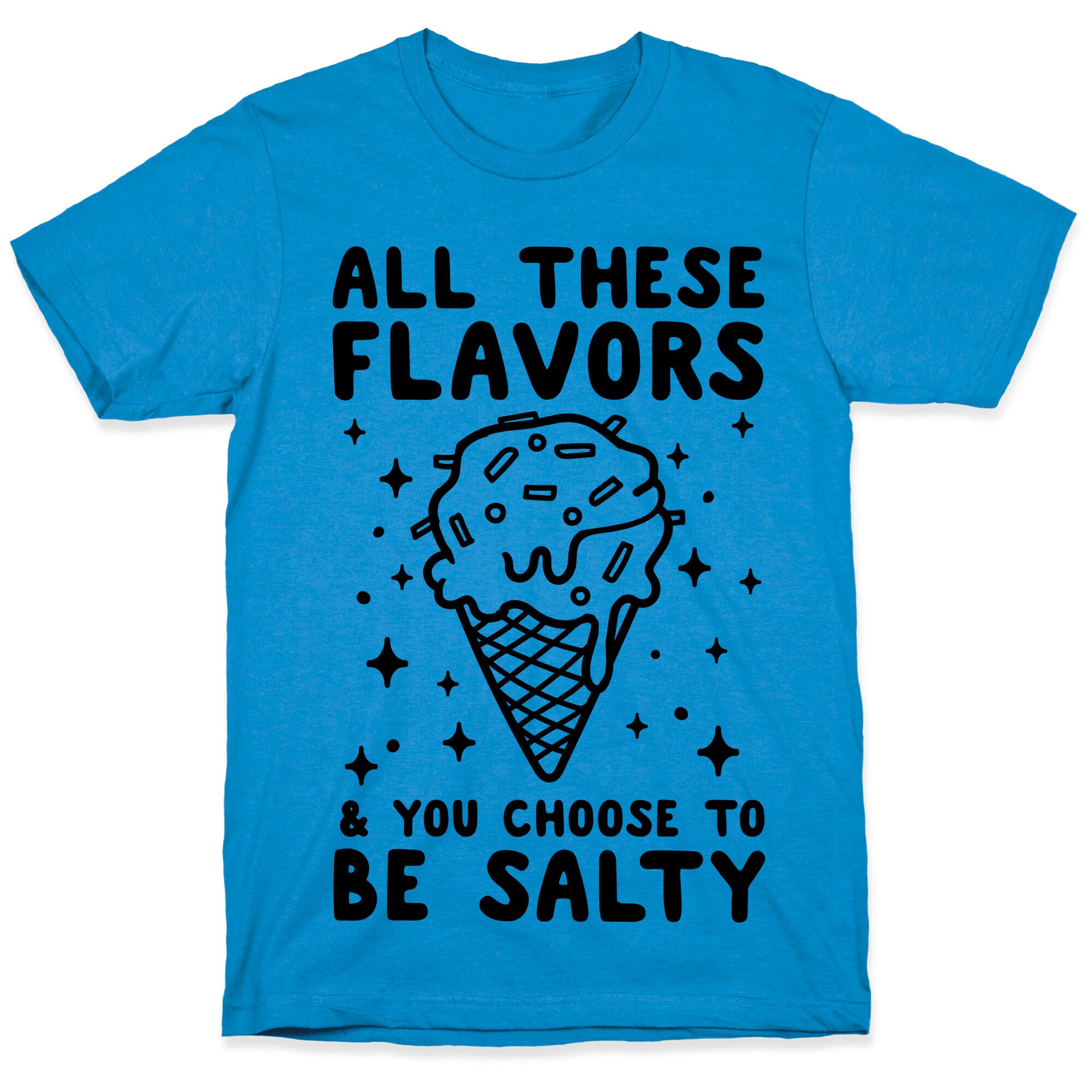 All These Flavors And You Choose To Be Salty T-Shirt