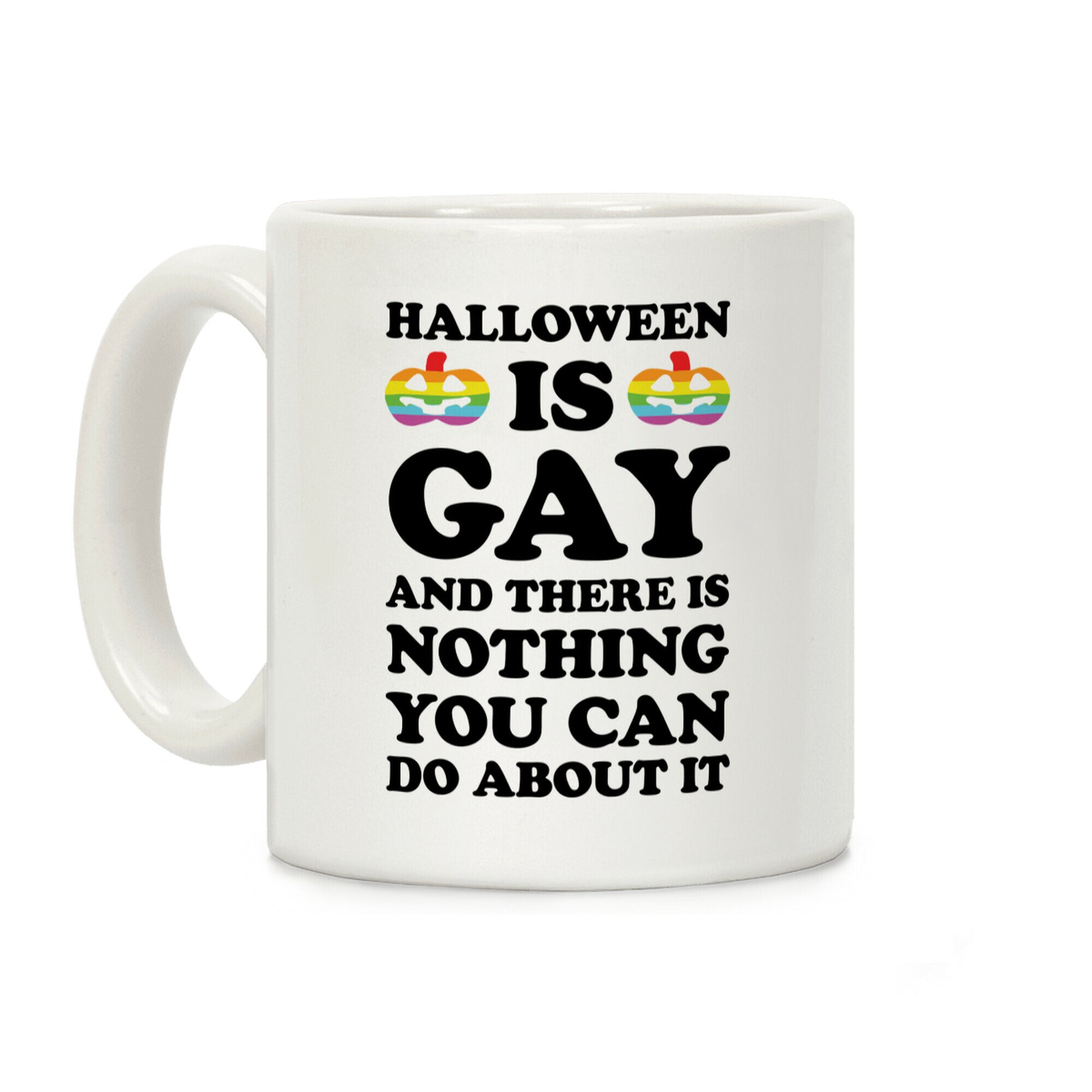 Halloween Is Gay And There Is Nothing You Can Do About It Coffee Mug