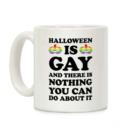 Halloween Is Gay And There Is Nothing You Can Do About It Coffee Mug