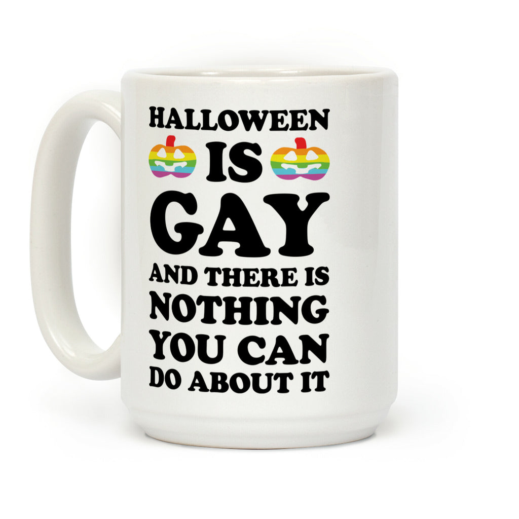 Halloween Is Gay And There Is Nothing You Can Do About It Coffee Mug
