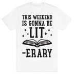 This Weekend Is Gonna Be Lit-erary T-Shirt