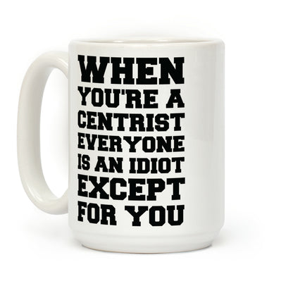 When You're a Centrist Coffee Mug