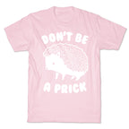 Don't Be A Prick T-Shirt