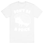 Don't Be A Prick T-Shirt