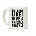 Do I Look Like I Give A Frickle Frackle Coffee Mug