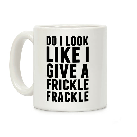 Do I Look Like I Give A Frickle Frackle Coffee Mug