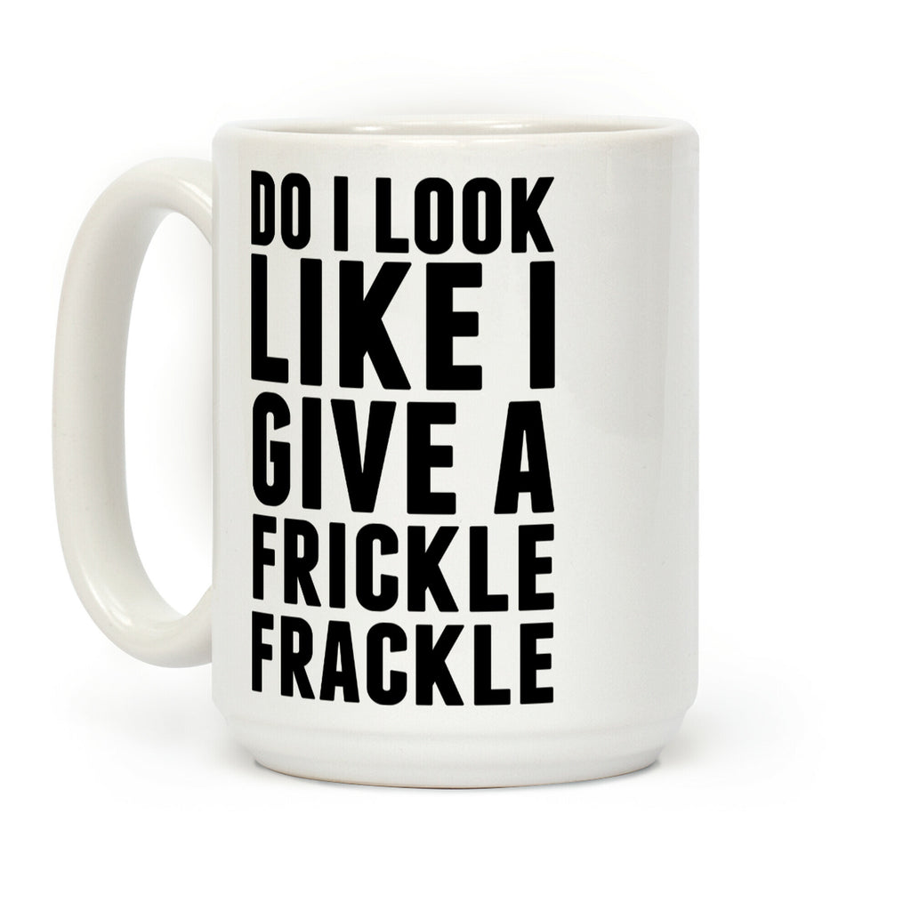 Do I Look Like I Give A Frickle Frackle Coffee Mug