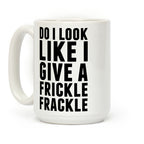 Do I Look Like I Give A Frickle Frackle Coffee Mug