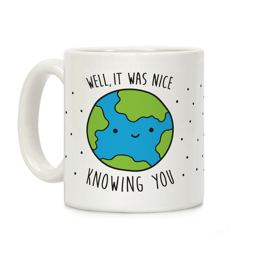 Well, It Was Nice Knowing You Earth Coffee Mug
