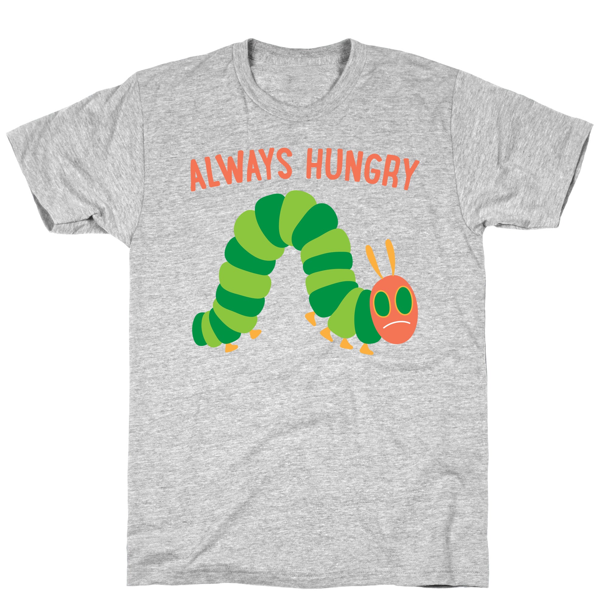 Always Hungry Caterpillar  T-Shirt