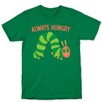 Always Hungry Caterpillar  T-Shirt
