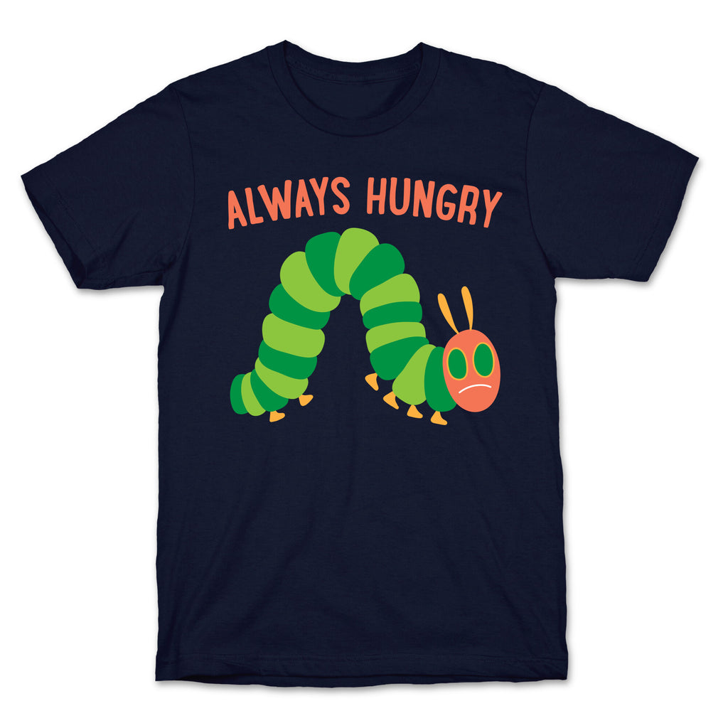 Always Hungry Caterpillar  T-Shirt