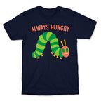 Always Hungry Caterpillar  T-Shirt