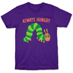 Always Hungry Caterpillar  T-Shirt