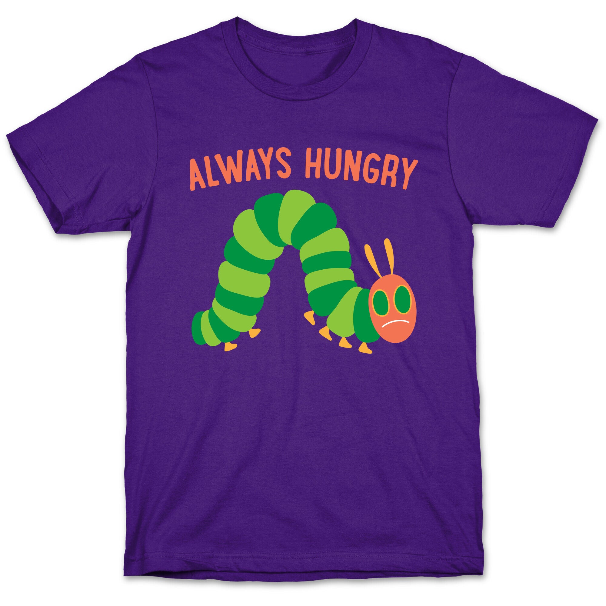 Always Hungry Caterpillar  T-Shirt