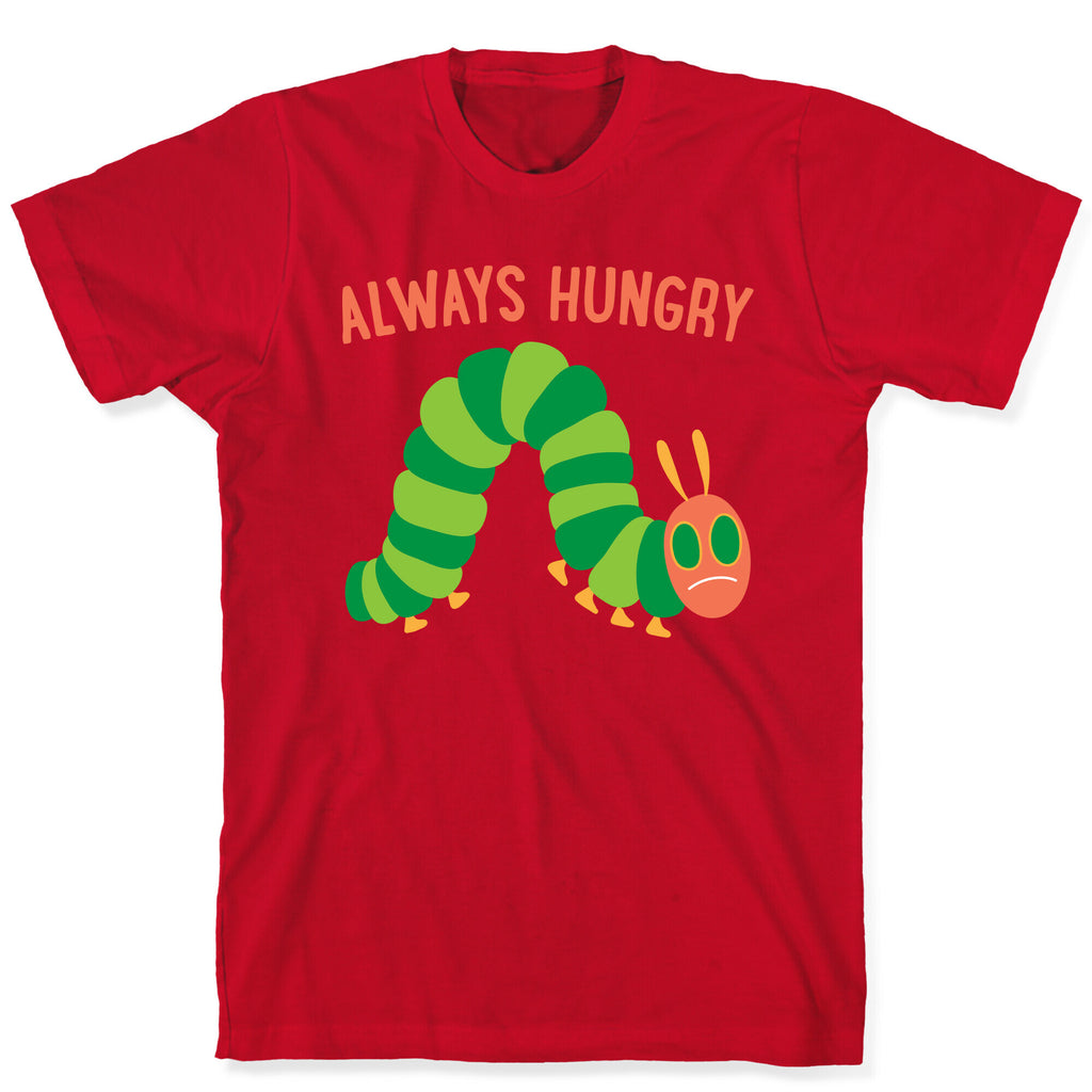 Always Hungry Caterpillar  T-Shirt