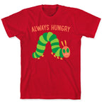 Always Hungry Caterpillar  T-Shirt
