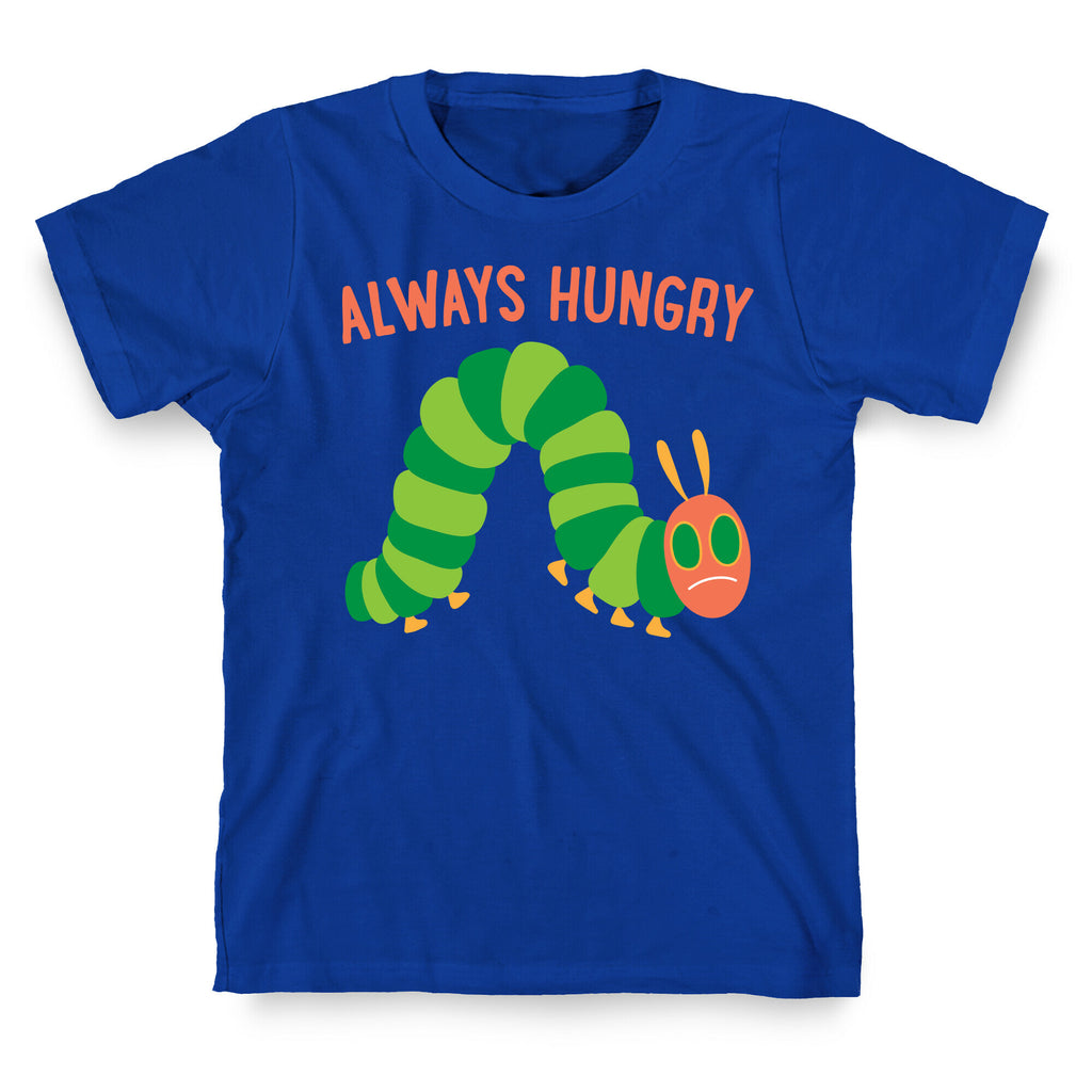 Always Hungry Caterpillar  T-Shirt