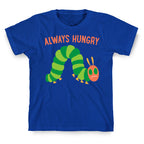 Always Hungry Caterpillar  T-Shirt