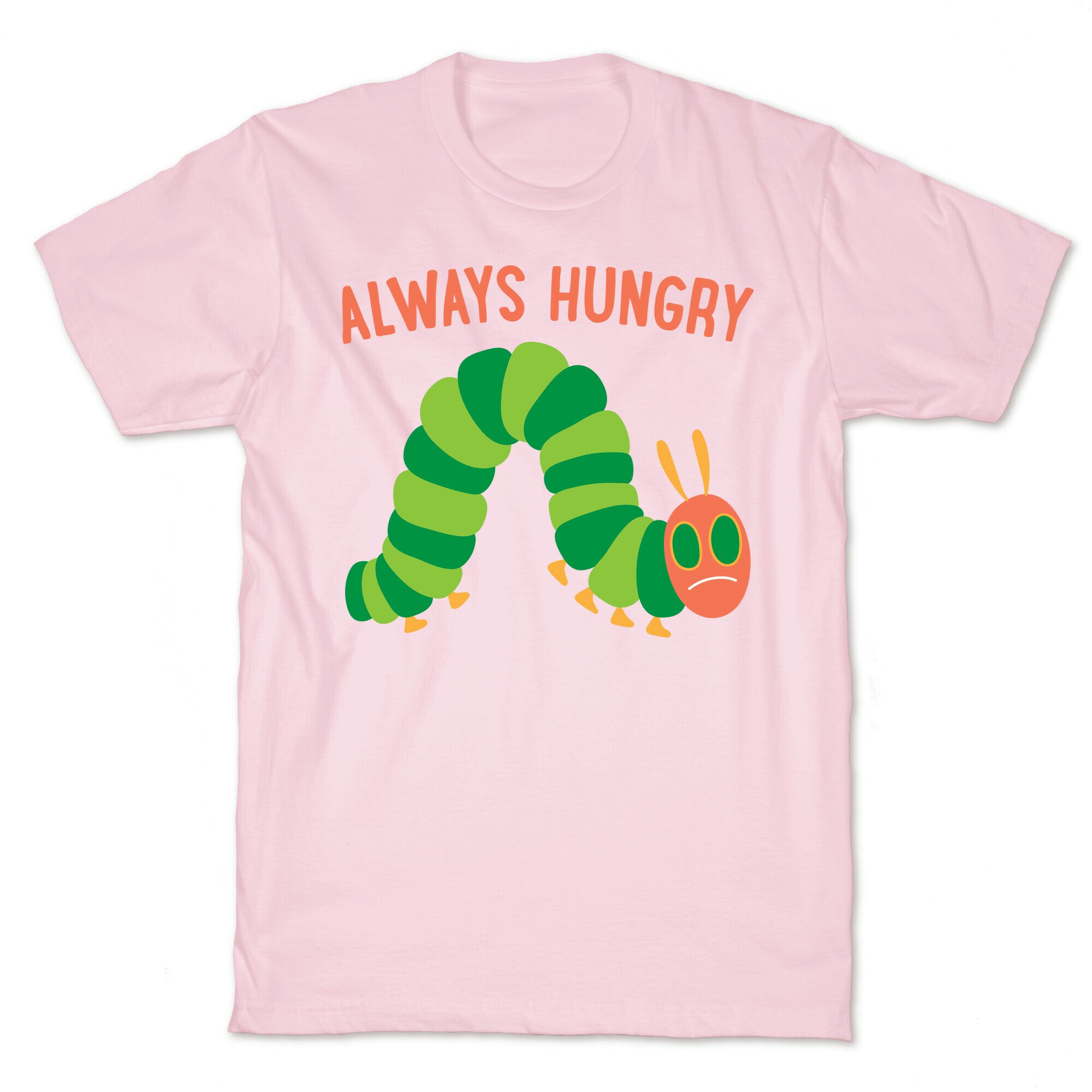 Always Hungry Caterpillar  T-Shirt