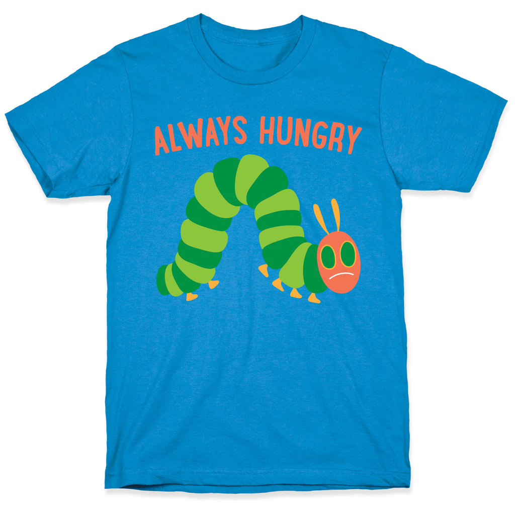 Always Hungry Caterpillar  T-Shirt