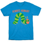 Always Hungry Caterpillar  T-Shirt