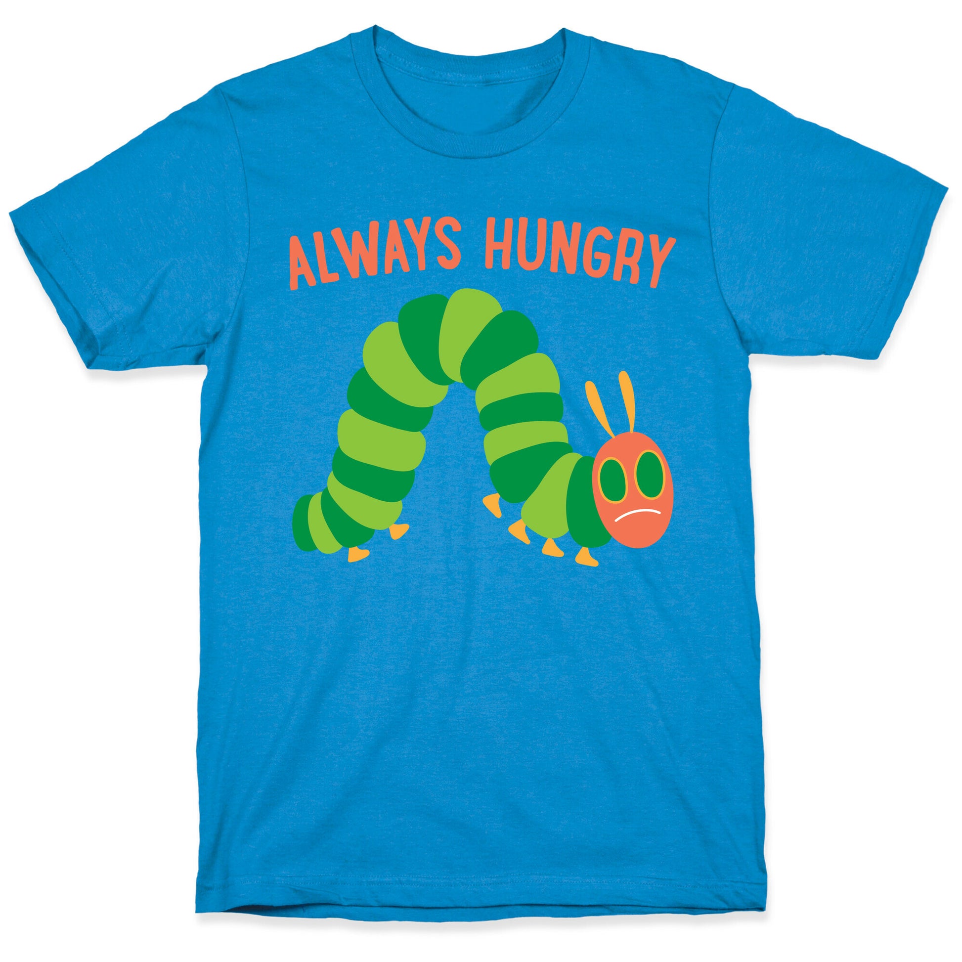 Always Hungry Caterpillar  T-Shirt