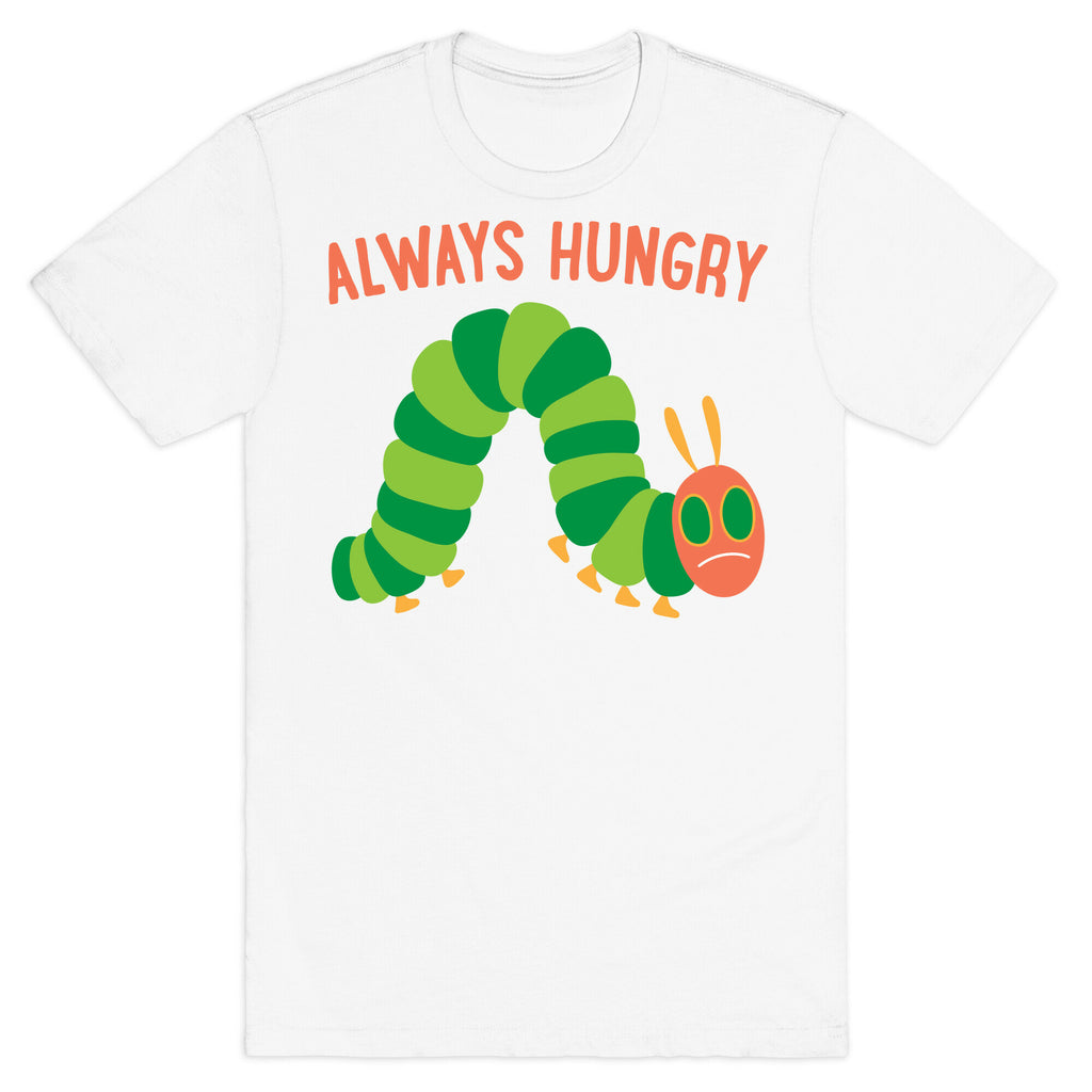 Always Hungry Caterpillar  T-Shirt