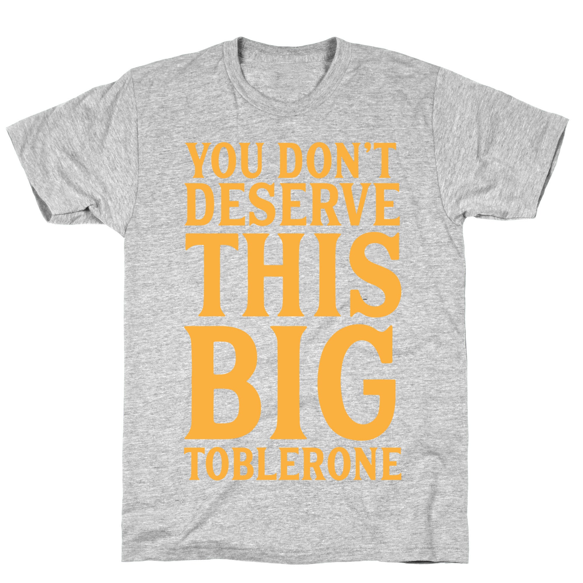 You Don't Deserve This Big Toblerone T-Shirt