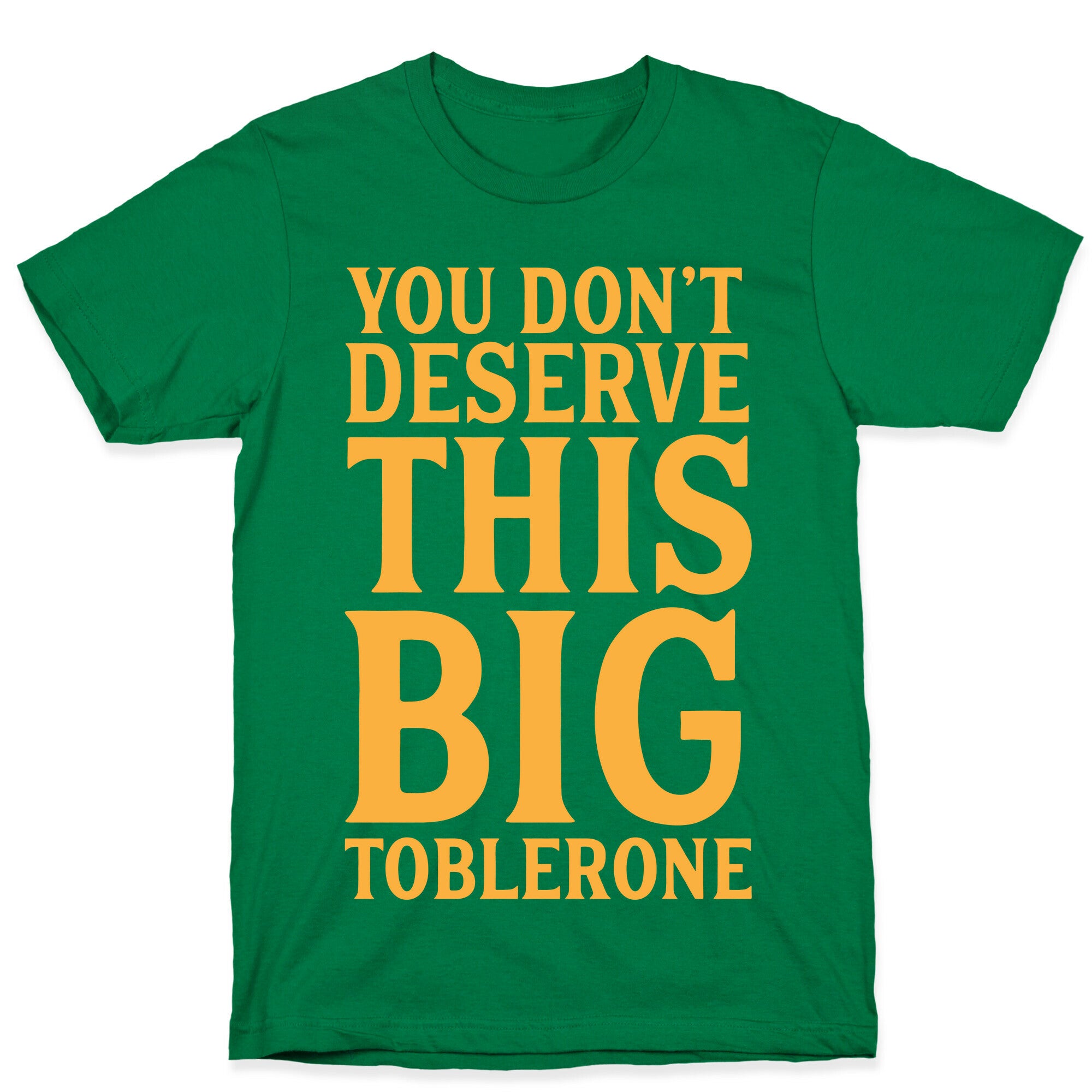 You Don't Deserve This Big Toblerone T-Shirt