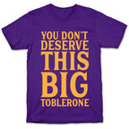 You Don't Deserve This Big Toblerone T-Shirt