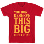 You Don't Deserve This Big Toblerone T-Shirt