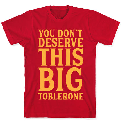 You Don't Deserve This Big Toblerone T-Shirt