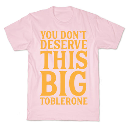 You Don't Deserve This Big Toblerone T-Shirt