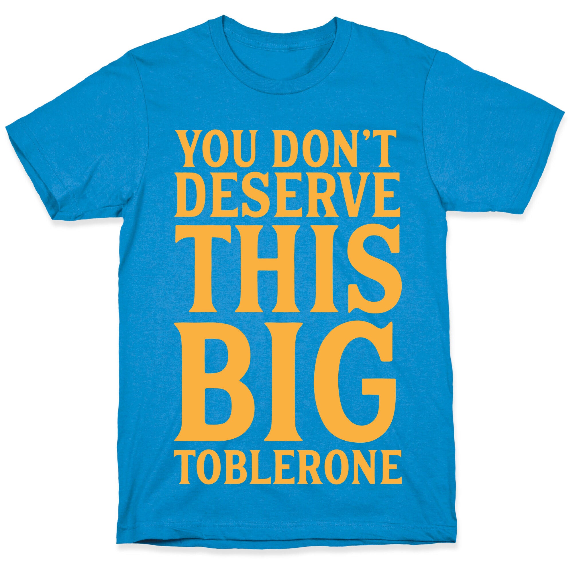 You Don't Deserve This Big Toblerone T-Shirt