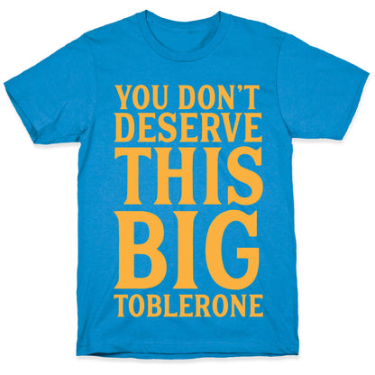 You Don't Deserve This Big Toblerone T-Shirt