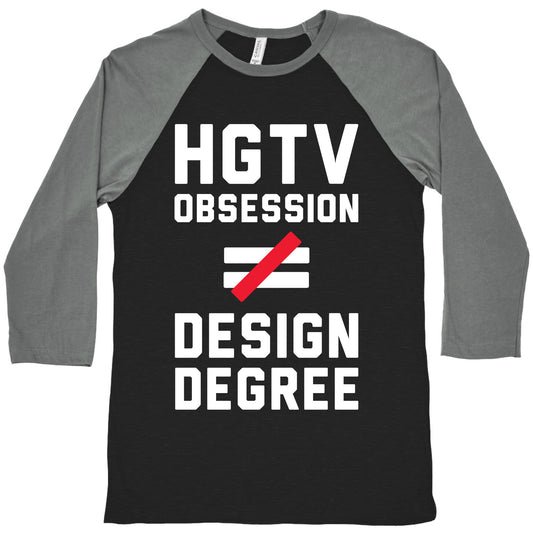 HGTV Obsession Not Equal To a Design Degree. Baseball Tee