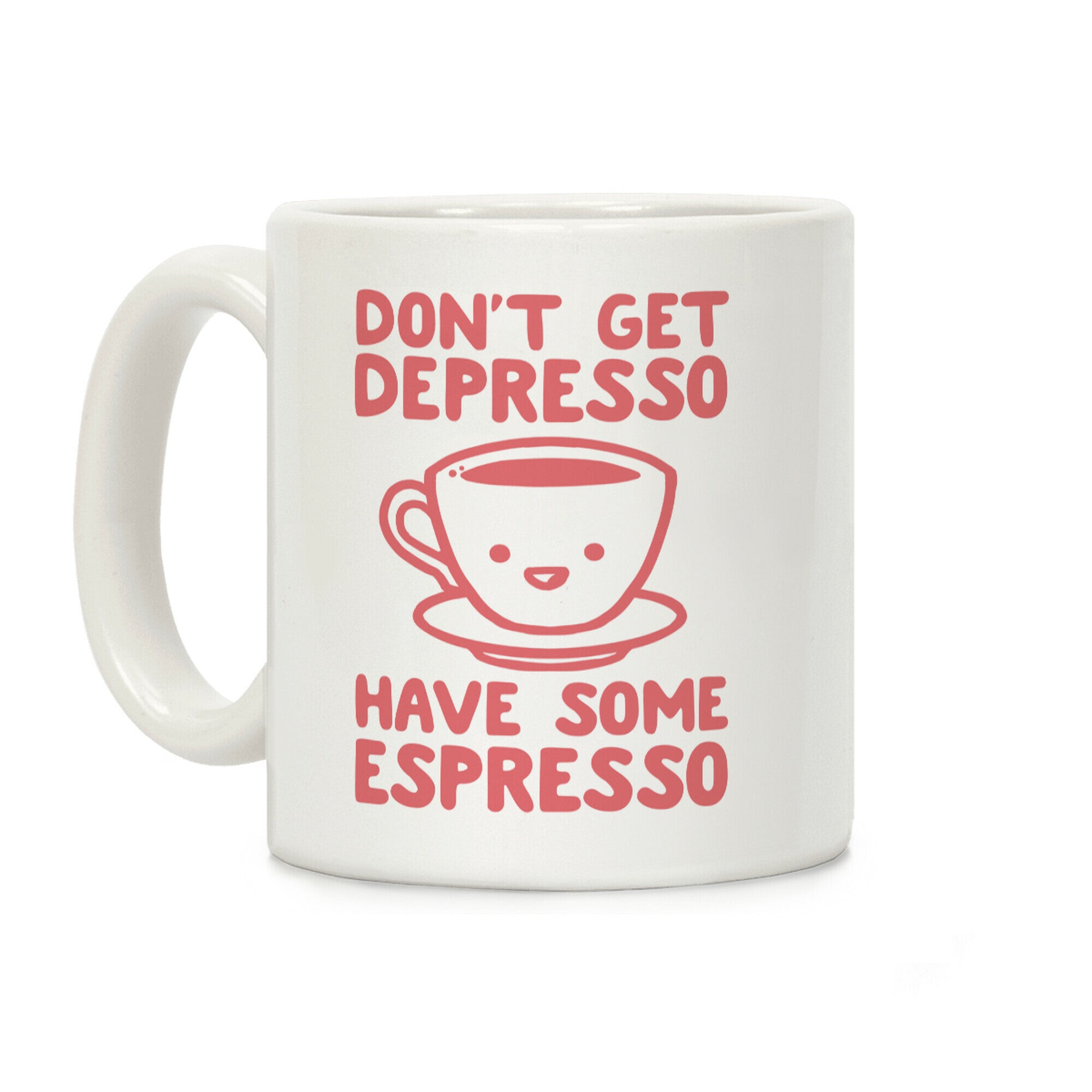 Don't Get Depresso Have Some Espresso Coffee Mug